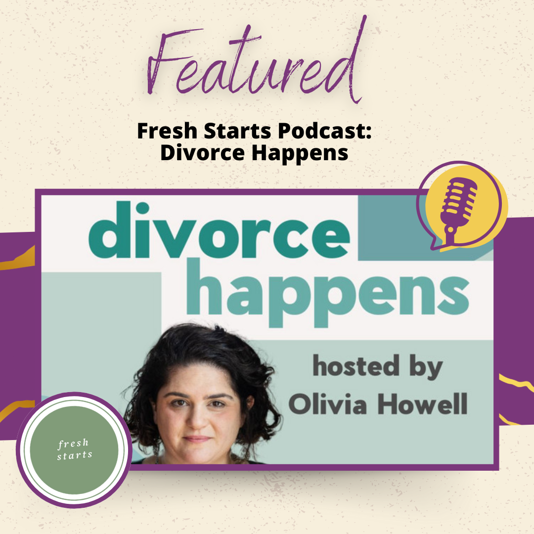 Featured: Fresh Starts Podcast: Divorce Happens, Hosted by Olivia Howell